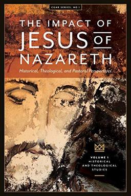 The Impact of Jesus of Nazareth: Historical, Theological, and Pastoral Perspectives (Cgar, Band 1)