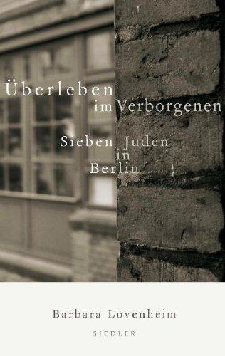 Überleben im Verborgenen: Sieben Juden in Berlin: Sieben Juden in Berlin. Ein Bericht