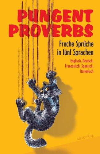 Pungent Proverbs - Freche Sprüche in fünf Sprachen: Englisch, Deutsch, Französisch, Spanisch, Italienisch