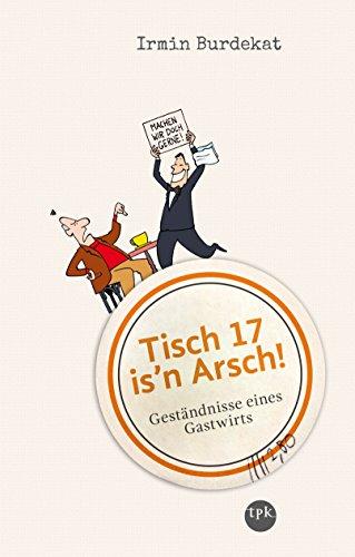 Tisch 17 is'n Arsch!: Geständnisse eines Gastwirts