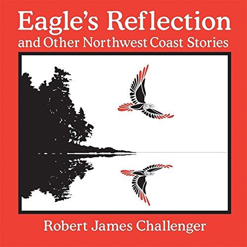 Challenger, R: Eagle's Reflection: And Other Northwest Coast Stories