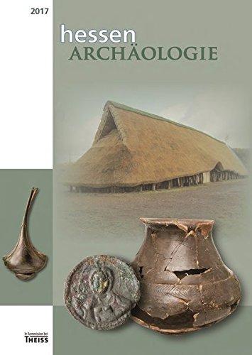 hessenARCHÄOLOGIE 2017: Jahrbuch für Archäologie und Paläontologie in Hessen