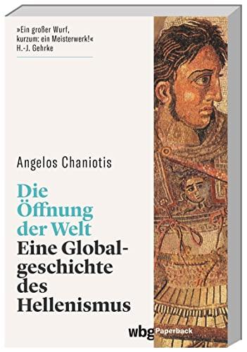 Die Öffnung der Welt: Eine Globalgeschichte des Hellenismus (wbg Paperback)