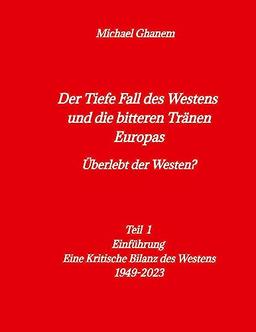 Der tiefe Fall des Westens und die bitteren Tränen Europas: Teil1 - Einführung - Eine Kritische Bilanz des Westens 1949-2023