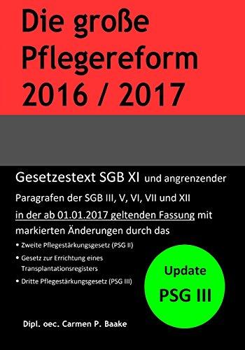 Die große Pflegereform 2016/2017: Update PSG III: Gesetzestext SGB XI und angrenzender Paragrafen der SGB III, V, VI, VII und XII mit markierten Änderungen