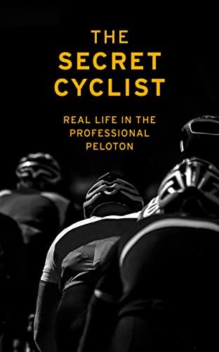 The Secret Cyclist: Real Life as a Rider in the Professional Peloton