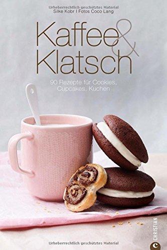 Backbuch Kaffe & Klatsch: 90 Rezepte für Cookies, Cupcakes, Kuchen - inkl. feinen Variationen für Blechkuchen, Muffins, Tartelettes und Cakepop Rezepten; süße Sünden einfach selbst gemacht