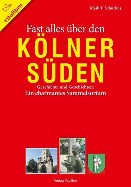 Fast alles über den Kölner Süden: Geschichte und Geschichten: Ein charmantes Sammelsurium