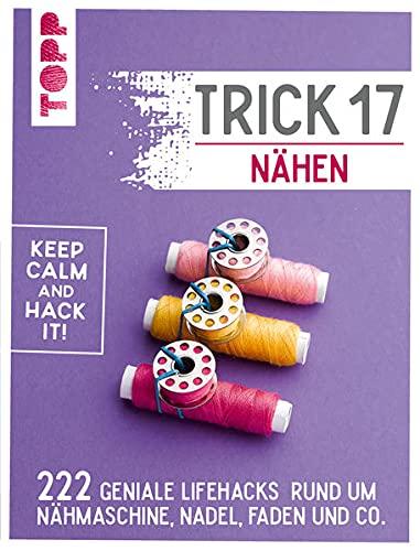 Trick 17 - Nähen: 222 Lifehacks rund um Nähmaschine, Nadel, Faden und Co.