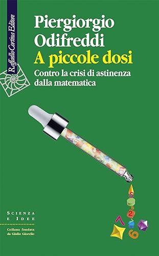 A piccole dosi. Contro la crisi di astinenza dalla matematica (Scienza e idee)