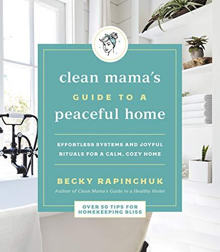 Clean Mama's Guide to a Peaceful Home: Effortless Systems and Joyful Rituals for a Calm, Cozy Home