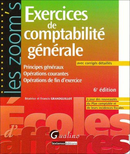 Exercices de comptabilité générale avec corrigés détaillés : principes généraux, opérations courantes, opérations de fin d'exercice : à jour des nouveautés du Plan comptable et de leurs incidences fiscales