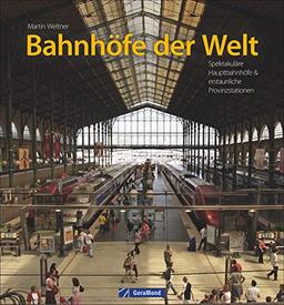 Bahnhöfe der Welt: Spektakuläre Hauptbahnhöfe & erstaunliche Provinzstationen