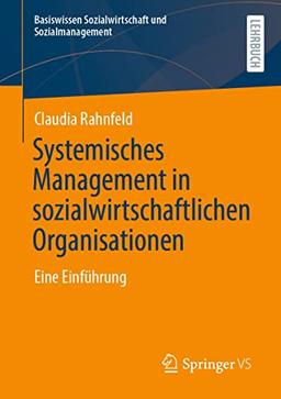 Systemisches Management in sozialwirtschaftlichen Organisationen: Eine Einführung (Basiswissen Sozialwirtschaft und Sozialmanagement)