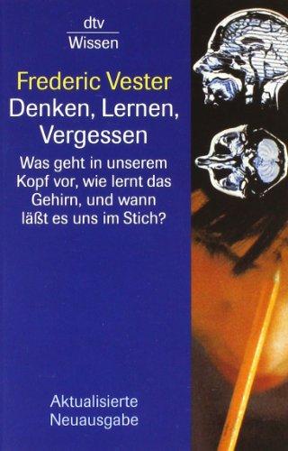 Denken, Lernen, Vergessen: Was geht in unserem Kopf vor, wie lernt das Gehirn, und wann lässt es uns im Stich?