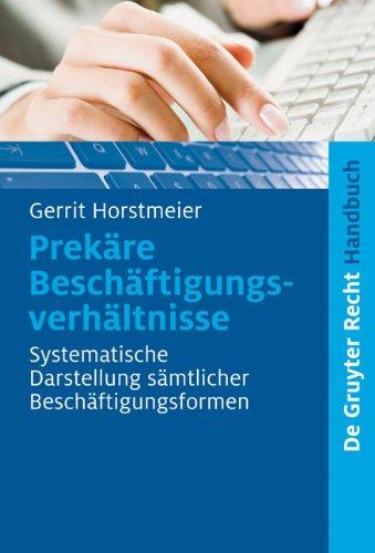 Prekäre Beschäftigungsverhältnisse: Systematische Darstellung sämtlicher Beschäftigungsformen (de Gruyter Handbuch)