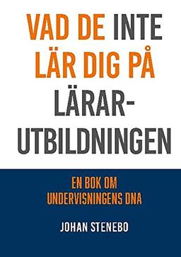 Vad de inte lär dig på Lärarutbildningen: En bok om Undervisningens DNA