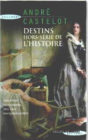 Destins hors série de l'histoire : des êtres captivants, des vies exceptionnelles