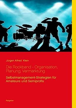 Die Rockband - Organisation, Planung, Vermarktung: Selbstmanagement-Strategien für Amateure und Semiprofis