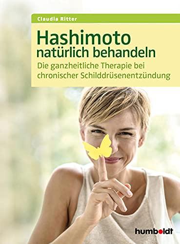 Hashimoto natürlich behandeln: Die ganzheitliche Therapie bei chronischer Schilddrüsenentzündung: Die ganzheitliche Therapie bei chonischer Schilddrüsenentzündung.