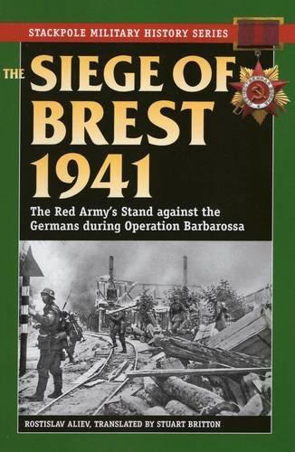 The Siege of Brest 1941: The Red Army's Stand Against the Germans During Operation Barbarossa (Stackpole Military History)