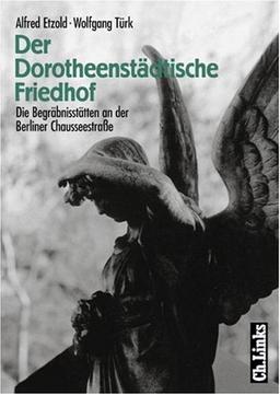 Der Dorotheenstädtische Friedhof. Die Begräbnisstätten an der Berliner Chausseestraße