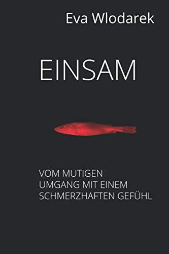 Einsam: Vom mutigen Umgang mit einem schmerzhaften Gefühl