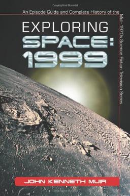 Exploring Space: 1999: An Episode Guide and Complete History of the Mid?1970s Science Fiction Television Series