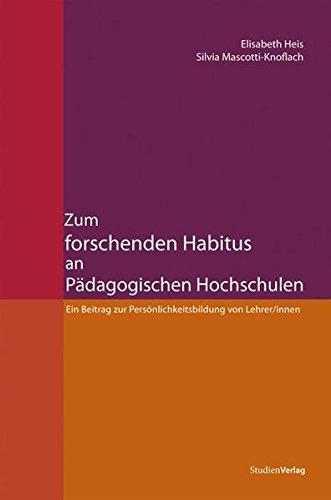 Zum forschenden Habitus an Pädagogischen Hochschulen. Ein Beitrag zur Persönlichkeitsbildung von Lehrer/innen