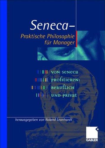 Seneca - Praktische Philosophie für Manager: Von Seneca profitieren, beruflich und privat