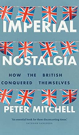 Imperial nostalgia: How the British conquered themselves