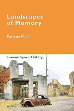 Landscapes of Memory: Trauma, Space, History (Cultural Memories)