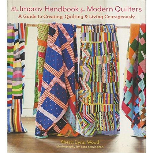 The Improv Handbook for Modern Quilters: A Guide to Creating, Quilting, and Living Spontaneously