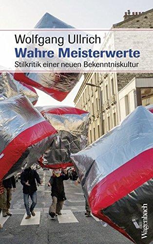 Wahre Meisterwerte: Stilkritik einer neuen Bekenntniskultur (Sachbuch)