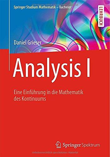 Analysis I: Eine Einführung in die Mathematik des Kontinuums (Springer Studium Mathematik - Bachelor)