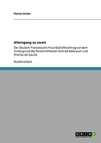 Alleingang zu zweit: Der Deutsch-Französische Freundschaftsvertrag vor dem Hintergrund der Persönlichkeiten Konrad Adenauer und Charles de Gaulle