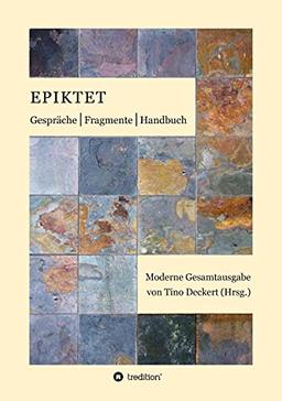 Gespräche, Fragmente, Handbuch: Moderne Gesamtausgabe auf der Grundlage der Übertragung von Rudolf Mücke neu übersetzt, mit Anmerkungen versehen und eingeleitet von Tino Deckert