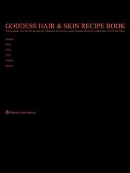 Goddess Hair & Skin Recipe Book: The Complete, No-Frills Recipe and Tips Guidebook To Growing Longer, Stronger, Healthier Goddess Hair, For All Hair ... Straight, Wavy, Curly, Coily, Cottony, Spongy