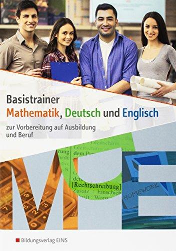 Basistrainer Mathe Deutsch Englisch: Basistrainer Mathematik, Deutsch und Englisch: zur Vorbereitung auf Ausbildung und Beruf: Arbeitsheft