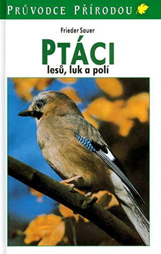 Ptáci lesů, luk a polí: Průvodce přírodou (2005)