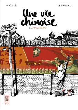 Une vie chinoise. Vol. 1. Le temps du père