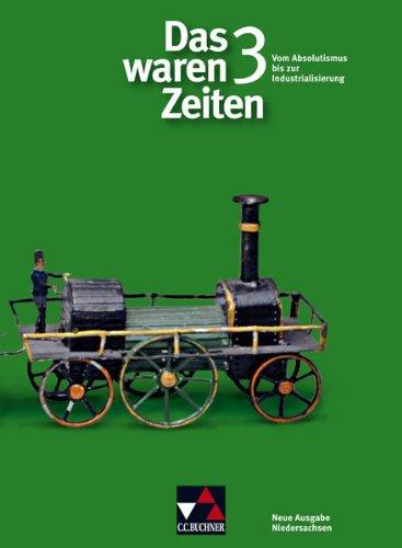 Das waren Zeiten - Neue Ausgabe Niedersachsen: Das waren Zeiten 3. Neue Ausgabe Niedersachsen Gymnasium: Vom Absolutismus bis zur Industrialisierung. Unterrichtswerk für Geschichte an Gymnasien