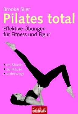 Pilates total: Effektive Übungen für Fitness und Figur - . im Studio - . zu Hause - . unterwegs