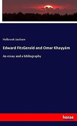 Edward FitzGerald and Omar Khayyám: An essay and a bibliography