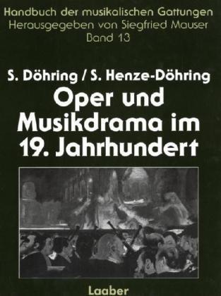 Handbuch der musikalischen Gattungen, 15 Bde., Bd.13, Oper und Musikdrama im 19. Jahrhundert