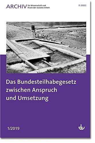 Das Bundesteilhabegesetz zwischen Anspruch und Umsetzung: Ausgabe 1/2019 - Archiv für Wissenschaft und Praxis der sozialen Arbeit