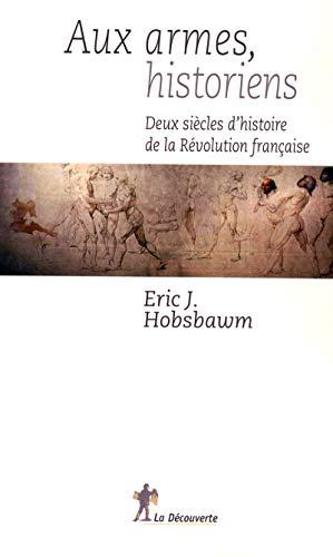 Aux armes, historiens ! : deux siècles d'histoire de la Révolution française