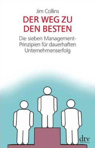 Der Weg zu den Besten: Die sieben Management-Prinzipien für dauerhaften Unternehmenserfolg