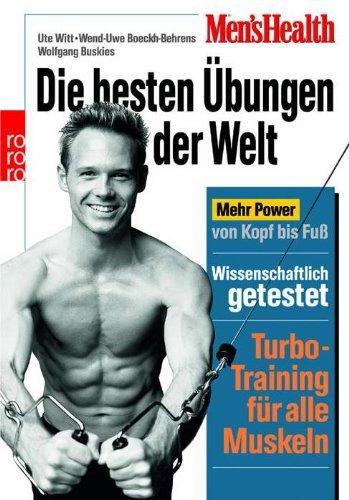 Men's Health: Die besten Übungen der Welt: Mehr Power von Kopf bis Fuß. Wissenschaftlich getestet. Turbo-Training für alle Muskeln: Mehr Power von ... für alle Muskeln. Wissenschaftlich getestet