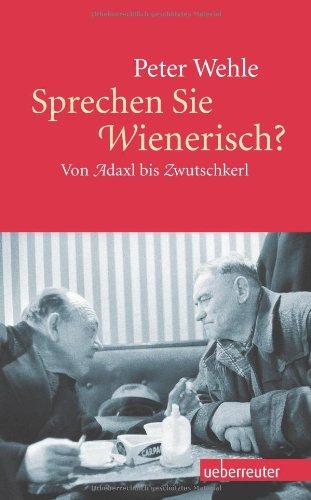 Sprechen Sie Wienerisch?: Von Adaxl bis Zwutschkerl